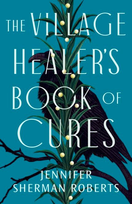 The Village Healer’s Book of Cures By Jennifer Sherman Roberts