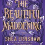 The Beautiful Maddening By Shea Ernshaw