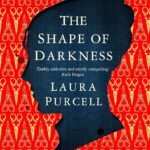 The Shape of Darkness  By Laura Purcell