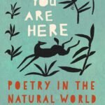 You Are Here: Poetry in the Natural World By Ada Limon