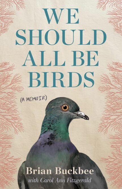 We Should All Be Birds: A Memoir  Brian Buckbee , By Carol Ann Fitzgerald