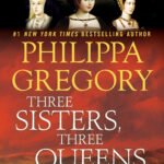 Three Sisters, Three Queens  By Philippa Gregory