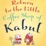 Return to the Little Coffee Shop of Kabul By Deborah Rodriguez