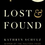 Lost & Found: A Memoir  By Kathryn Schulz
