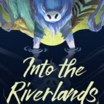 Into the Riverlands  By Nghi Vo