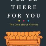 I'll Be There for You: The One about Friends By Kelsey Miller