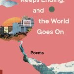 The World Keeps Ending, and the World Goes On By Franny Choi