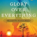 Glory Over Everything: Beyond The Kitchen House  By Kathleen Grissom
