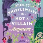 Violet Thistlewaite Is Not a Villain Anymore By Emily Krempholtz