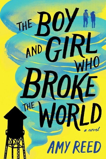 The Boy and Girl Who Broke the World By Amy Reed