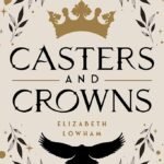Casters and Crowns  By Elizabeth Lowham