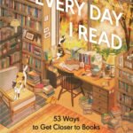Every Day I Read: 53 Ways to Get Closer to Books By Hwang Bo-Reum