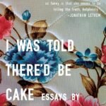 I Was Told There'd Be Cake: Essays By Sloane Crosley