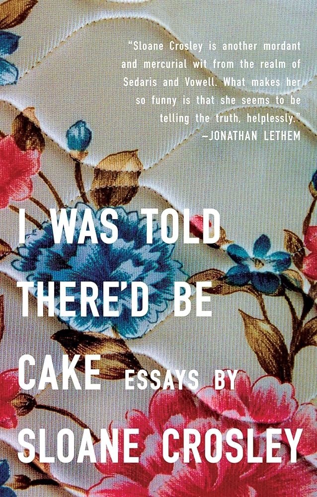 91Ml8P2iH0L._UF1000,1000_QL80_ I Was Told There'd Be Cake: Essays By Sloane Crosley - Image 1
