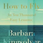 How to Fly in Ten Thousand Easy Lessons  By Barbara Kingsolver