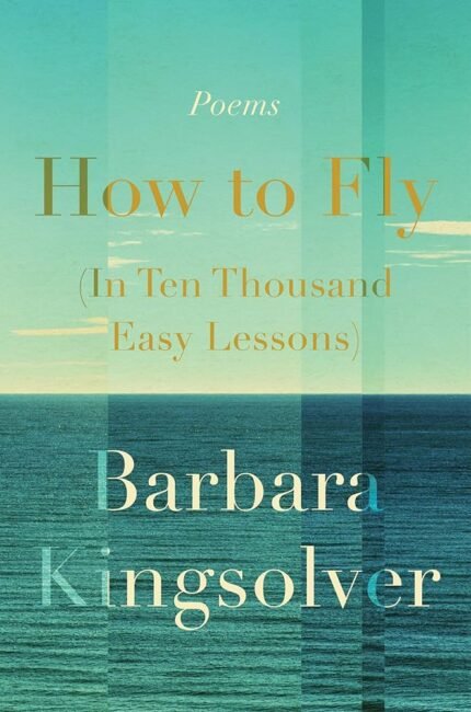 How to Fly in Ten Thousand Easy Lessons  By Barbara Kingsolver