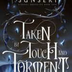 Taken by Touch and Torment By Maggie Sunseri