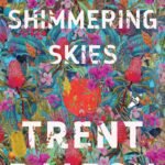All Our Shimmering Skies  By Trent Dalton