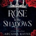 The Rose in the Shadows By Arcadia Rayne
