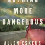 Nothing More Dangerous  By Allen Eskens