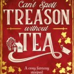 Can't Spell Treason Without Tea By Rebecca Thorne