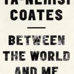 Between the World and Me By Ta-Nehisi Coates