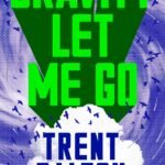 Gravity Let Me Go By Trent Dalton
