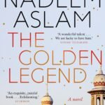 The Golden Legend  By Nadeem Aslam