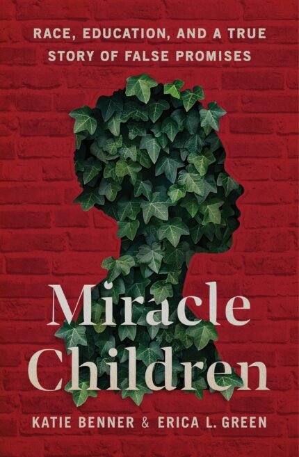 Miracle Children: Race, Education, and a True Story of False Promises By Katie Benner