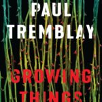 Growing Things and Other Stories  By Paul Tremblay