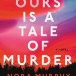 Ours Is a Tale of Murder By Nora Murphy
