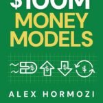 $100M Money Models: How To Make Money  By Alex Hormozi
