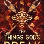 The Things Gods Break  By Abigail Owen