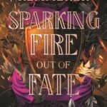 Sparking Fire Out of Fate By Brigid Kemmerer