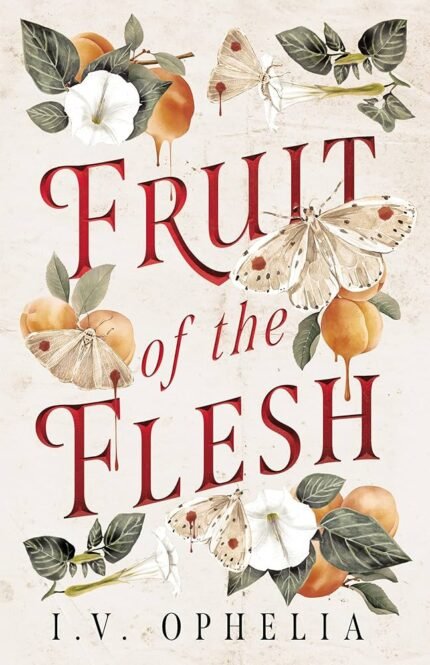 Fruit of the Flesh  By I.V. Ophelia