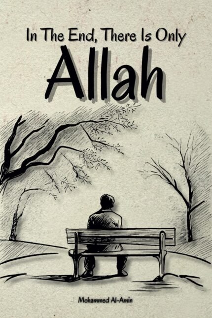 In The End, There Is Only Allah by Mohammed Al-Amin