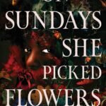 On Sundays She Picked Flowers  By Yah-Yah Scholfield