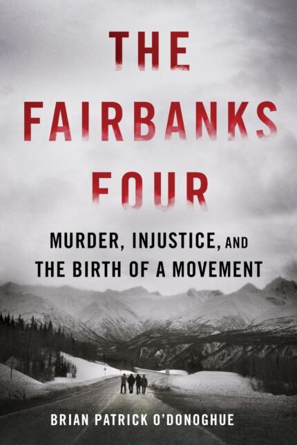 The Fairbanks Four By Brian Patrick O’Donoghue