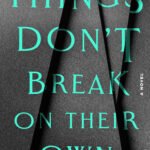 Things Don't Break on Their Own By Sarah Easter Collins