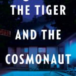 The Tiger and the Cosmonaut By Eddy Boudel Tan