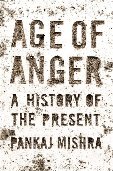 Age of Anger: A History of the Present By Pankaj Mishra