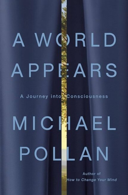 A World Appears: A Journey into Consciousness  By Michael Pollan