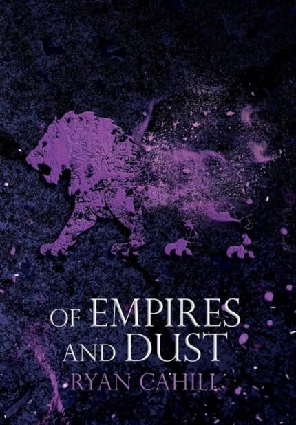 Of Empires and Dust By Ryan Cahill