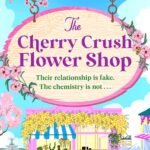 The Cherry Crush Flower Shop By Harper Graham