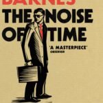 The Noise of Time  By Julian Barnes