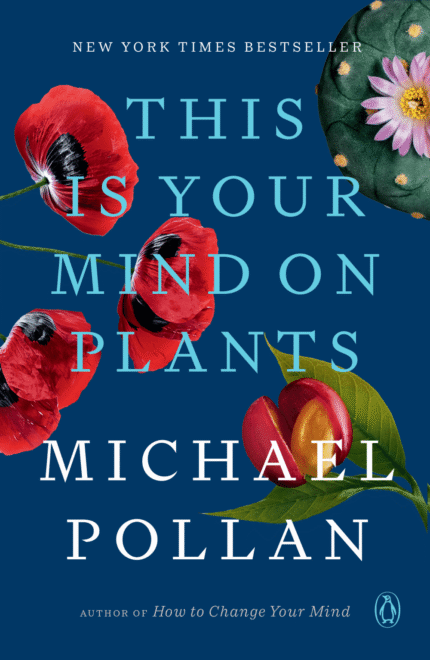 This Is Your Mind on Plants By Michael Pollan