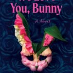 We Love You, Bunny By Mona Awad