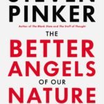 The Better Angels of Our Nature: Why Violence Has Declined By Steven Pinker