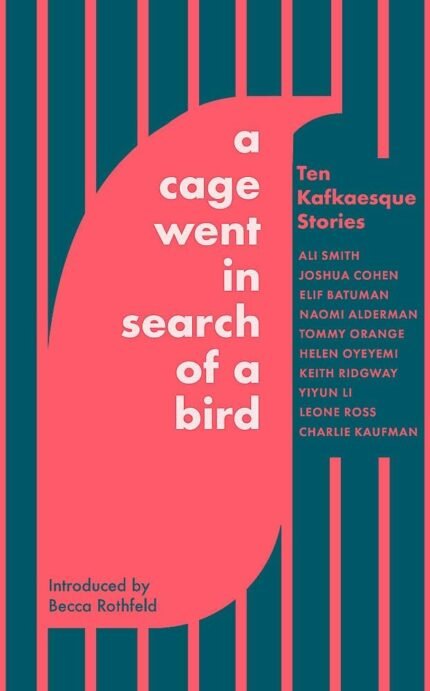 A Cage Went in Search of a Bird: Ten Kafkaesque Stories By Ali Smith