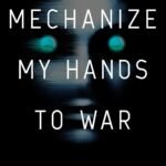 Mechanize My Hands to War By Erin K. Wagner